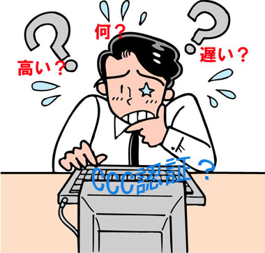 CCC認証に困っておりますか？